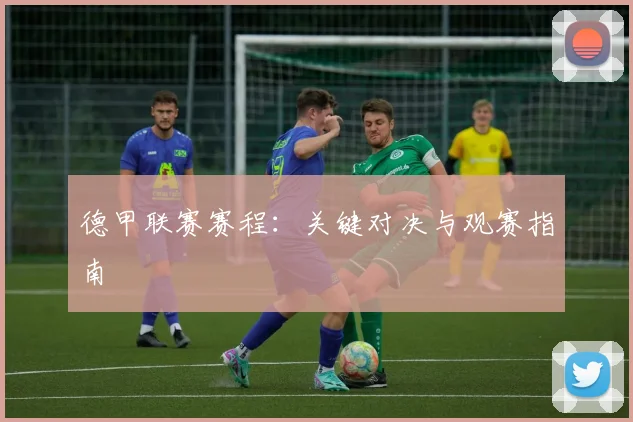 德甲联赛赛程:关键对决与观赛指南