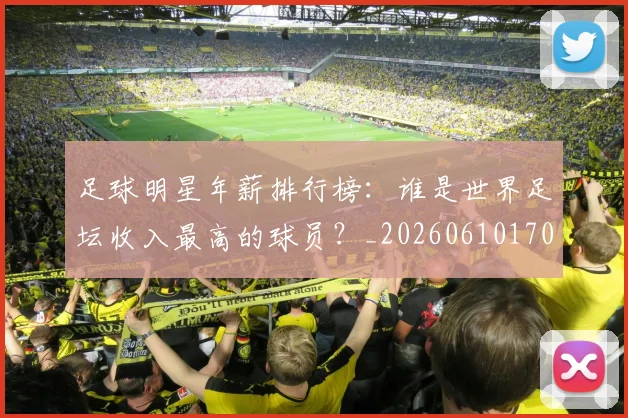 足球明星年薪排行榜：谁是世界足坛收入最高的球员？_20260610170323