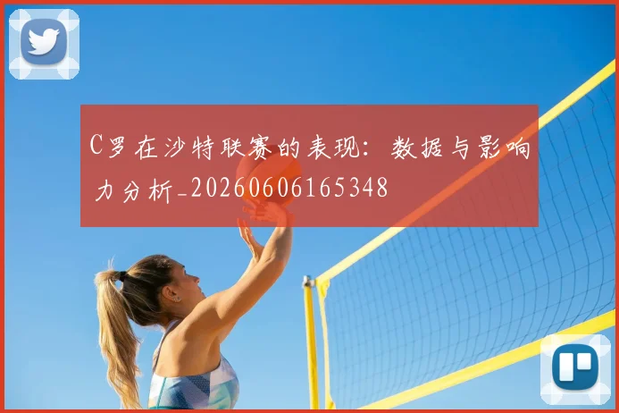 C罗在沙特联赛的表现:数据与影响力分析_20260606165348