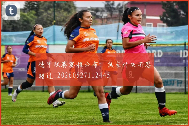 德甲联赛赛程公布：焦点对决不容错过_20260527112445